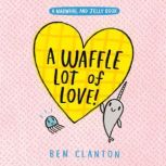 A Waffle Lot of Love! A Narwhal and ..., Ben Clanton