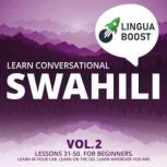 Learn Conversational Swahili Vol. 2 Lessons 31-50. For beginners. Learn in your car. Learn on the go. Learn wherever you are., LinguaBoost