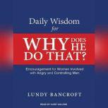 Daily Wisdom for Why Does He Do That? Encouragement for Women Involved With Angry and Controlling Men, Lundy Bancroft