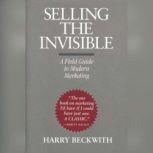 Selling the Invisible A Field Guide to Modern Marketing, Harry Beckwith