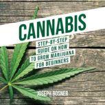 Cannabis Step-By-Step Guide on How to Grow Marijuana for Beginners, Joseph Bosner