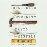 Furnishing Eternity A Father, a Son, a Coffin, and a Measure of Life, David Giffels