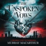 The Unspoken Vows  A Promise Lost to..., Murray MacArthur