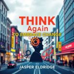 THINK Again to Embrace Change, Jasper Eldridge