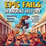 Epic Fails in Ancient History Uncove..., Ahoy Publications