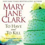 To Have and to Kill A Wedding Cake Mystery, Mary Jane Clark