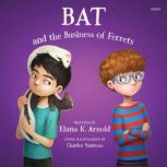 Bat and the Business of Ferrets, Elana K. Arnold