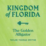 Kingdom of Florida The Golden Alliga..., Taylor Thomas Smythe
