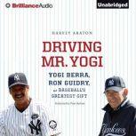 Driving Mr. Yogi Yogi Berra, Ron Guidry, and Baseball's Greatest Gift, Harvey Araton