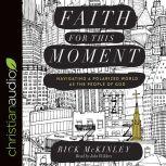 Faith for This Moment Navigating a Polarized World as the People of God, Rick McKinley