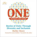 One Without the Other Stories of Unity Through Diversity and Inclusion, Shelley Moore