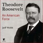 Theodore Roosevelt An American Force..., Jeff Webb