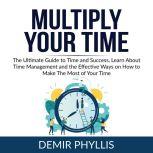 Multiply Your Time The Ultimate Guid..., Demir Phyllis