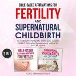 Bible-Based Affirmations for Fertility and Supernatural Childbirth Be mindful of God's Word for fertility and a beautiful childbirth, from natural to supernatural birthing; live God's will for birth, Good News Meditations