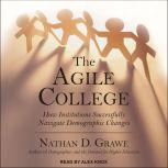The Agile College How Institutions Successfully Navigate Demographic Changes, Nathan D. Grawe