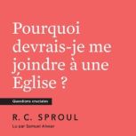 Pourquoi devraisje me joindre a une ..., R. C. Sproul