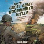 How the Ghost Army Hoodwinked Hitler, Rebecca Siegel