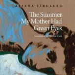 The Summer My Mother Had Green Eyes, Tatiana Tibuleac