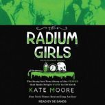 The Radium Girls: Young Readers' Edition The Scary but True Story of the Poison that Made People Glow in the Dark, Kate Moore