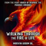 Walking Through the Fire of Life Fro..., Marvin Kasim
