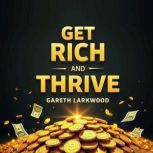 Get Rich and Thrive The Money Mindse..., Gareth Larkwood