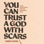 You Can Trust a God with Scars, Jared Ayers