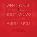 What Your Body Knows about God, Rob Moll