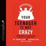 Your Teenager Is Not Crazy, Jeramy Clark