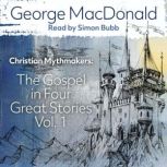Christian Mythmakers The Gospel in the Great Stories, Vol. 1, George MacDonald