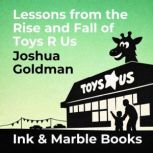 Lessons from the Rise and Fall of Toy..., Joshua Goldman