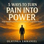 5 Ways to Turn Pain Into Power, OLAYINKA EMMANUEL