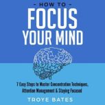 How to Focus Your Mind 7 Easy Steps ..., Troye Bates