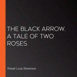 The black arrow. A tale of two roses, Robert Louis Stevenson
