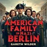 American Family in Nazi Berlin Love ..., Gareth Wilder