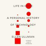 Life in Code A Personal History of Technology, Ellen Ullman
