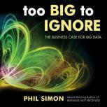 Too Big to Ignore The Business Case for Big Data, Phil Simon