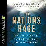The Nations Rage Prayer, Promise and Power in an Anti-Christian Age, David Sliker