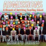 Admissions A Memoir of Surviving Boarding School, Kendra James