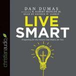 Live Smart Preparing for the Future God Wants for You, Dan Dumas