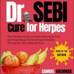 Dr. Sebi Cure For Herpes The Ultimate Guide on How to Naturally Cure and Treat Herpes Virus and get Benefits Through Dr. Sebi Alkaline Diet, Samuel Hackman