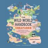 The Wild World Handbook: Creatures How Adventurers, Artists, Scientists—and You—Can Protect Earth’s Animals, Andrea Debbink