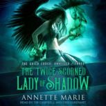 The Twice-Scorned Lady of Shadow, Annette Marie