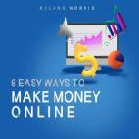 8 Easy Ways to Make Money Online Things You Should Know Before Starting an Online Business, Roland Norris