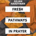 Fresh Pathways in Prayer, Julian Hardyman