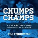Chumps to Champs How the Worst Teams in Yankees History Led to the '90s Dynasty, Bill Pennington