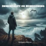 Immortality or Homecoming, Gregory Pierce