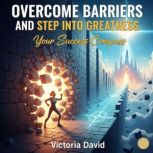 Overcome Barriers and Step Into Great..., Victoria David