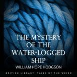 The Mystery of the WaterLogged Ship, William Hope Hodgson