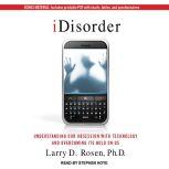 iDisorder Understanding Our Obsession with Technology and Overcoming Its Hold on Us, Ph.D. Rosen