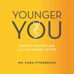 Younger You Reverse Your Bio Age and Live Longer, Better, Kara N. Fitzgerald